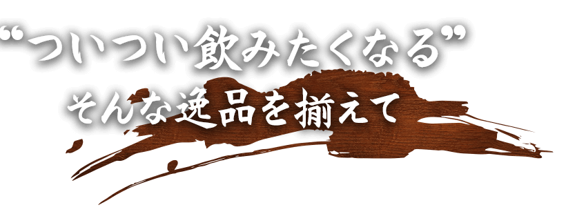 “ついつい飲みたくなる”そんな逸品揃えて〼。