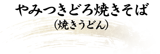 やみつきどろ焼きそば（焼きうどん）