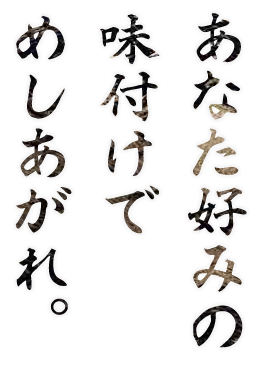 あなた好みの味付けでめしあがれ。