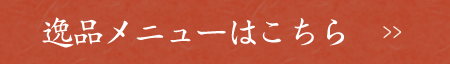 逸品メニューはこちら
